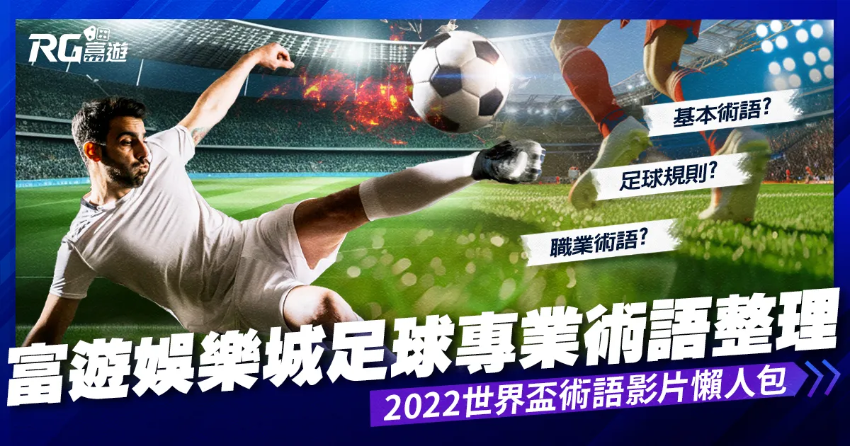 2022世界盃足球術語,被足球術語搞得暈頭轉向 ?